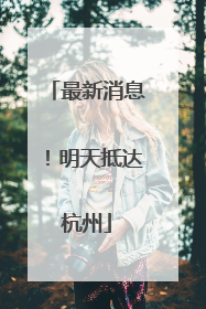 最新消息！明天抵达杭州