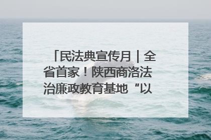 民法典宣传月｜全省首家！陕西商洛法治廉政教育基地“以案说纪”润人心