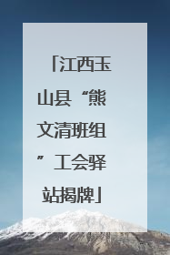 江西玉山县“熊文清班组”工会驿站揭牌