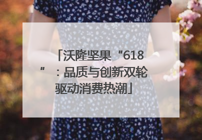 沃隆坚果“618”：品质与创新双轮驱动消费热潮