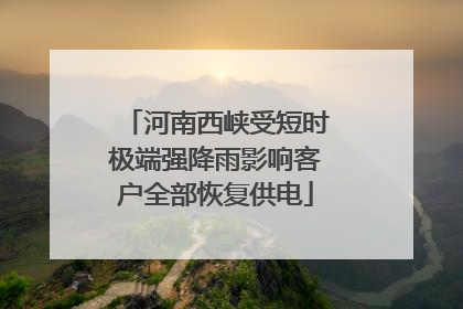 河南西峡受短时极端强降雨影响客户全部恢复供电