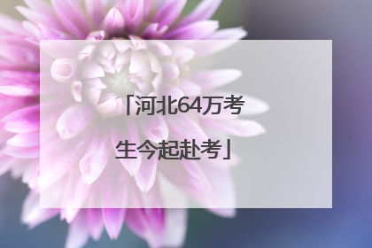 河北64万考生今起赴考