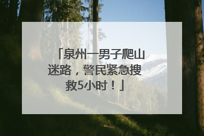 泉州一男子爬山迷路，警民紧急搜救5小时！