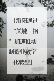洛阳通过“关键三招”加速推动制造业数字化转型