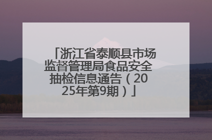 浙江省泰顺县市场监督管理局食品安全抽检信息通告（2025年第9期）