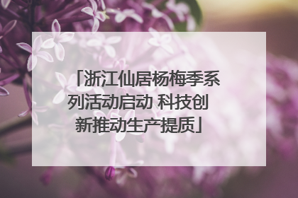 浙江仙居杨梅季系列活动启动 科技创新推动生产提质
