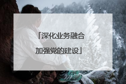 深化业务融合 加强党的建设