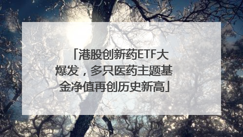 港股创新药ETF大爆发，多只医药主题基金净值再创历史新高