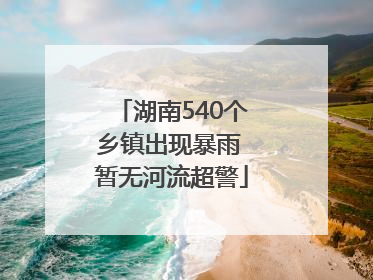 湖南540个乡镇出现暴雨 暂无河流超警