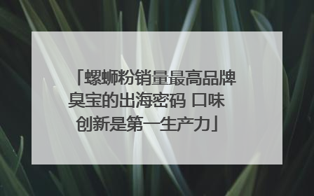 螺蛳粉销量最高品牌臭宝的出海密码 口味创新是第一生产力