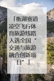 衡湖赛道凌空飞行体育旅游线路入选全国“交通与旅游融合创新项目”