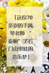 这位70多岁的手风琴老师 “奏响”了石门山里娃的音乐梦