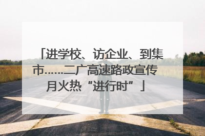 进学校、访企业、到集市……二广高速路政宣传月火热“进行时”
