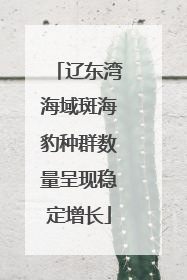 辽东湾海域斑海豹种群数量呈现稳定增长