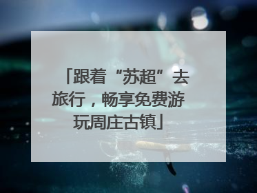 跟着“苏超”去旅行，畅享免费游玩周庄古镇