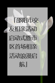 邵阳市交友相亲活动启动式暨市区首场相亲活动浪漫启航