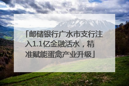 邮储银行广水市支行注入1.1亿金融活水，精准赋能蛋禽产业升级