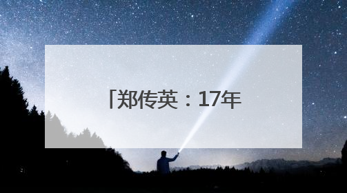 郑传英：17年坚守 把“伤口”变成“责任田”