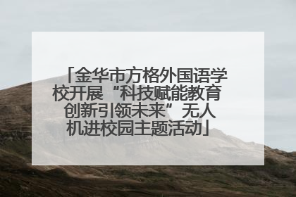 金华市方格外国语学校开展“科技赋能教育 创新引领未来”无人机进校园主题活动
