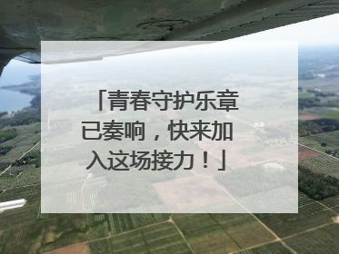 青春守护乐章已奏响，快来加入这场接力！