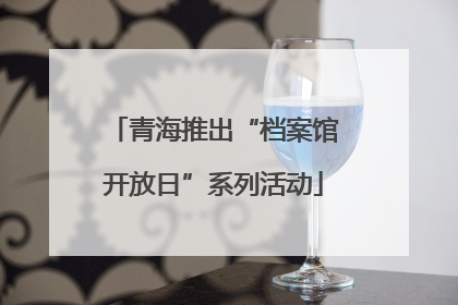 青海推出“档案馆开放日”系列活动