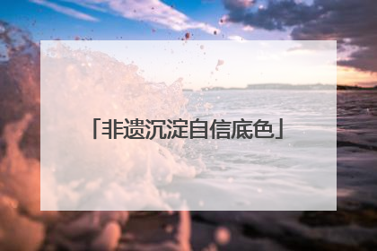 非遗沉淀自信底色