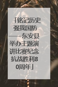 铭记历史 强我国防——东安县举办主题演讲比赛纪念抗战胜利80周年