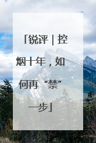 锐评｜控烟十年，如何再“禁”一步