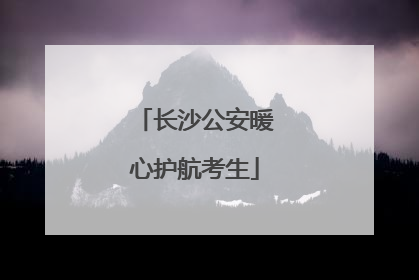 长沙公安暖心护航考生