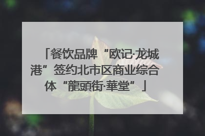餐饮品牌“欧记·龙城港”签约北市区商业综合体“龍頭街·華堂”