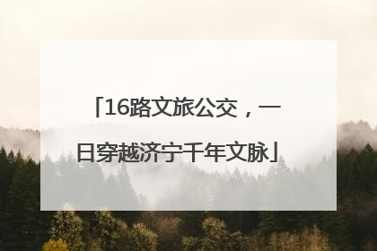 16路文旅公交，一日穿越济宁千年文脉