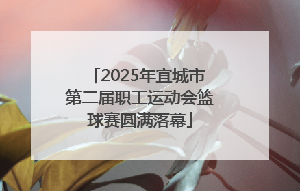 2025年宜城市第二届职工运动会篮球赛圆满落幕