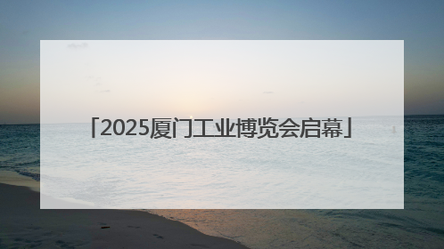 2025厦门工业博览会启幕