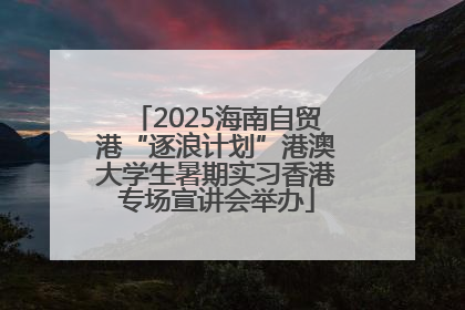 2025海南自贸港“逐浪计划”港澳大学生暑期实习香港专场宣讲会举办