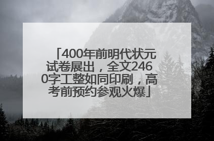400年前明代状元试卷展出，全文2460字工整如同印刷，高考前预约参观火爆