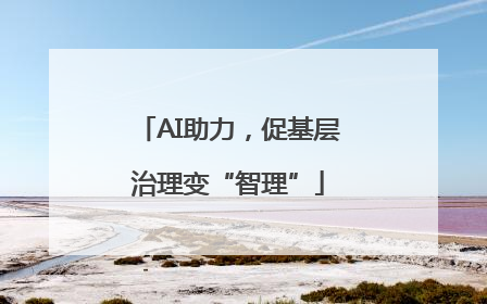 AI助力，促基层治理变“智理”